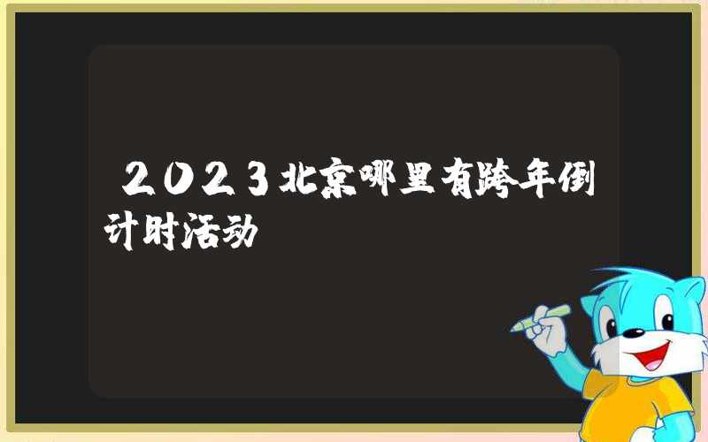 2023北京哪里有跨年倒计时活动