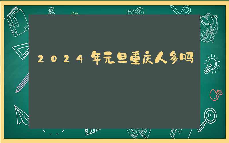 2024年元旦重庆人多吗