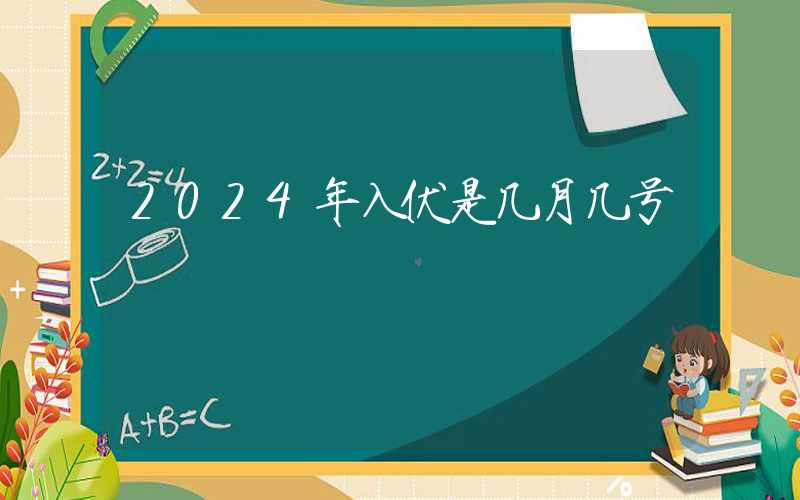 2024年入伏是几月几号