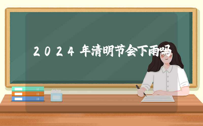 2024年清明节会下雨吗