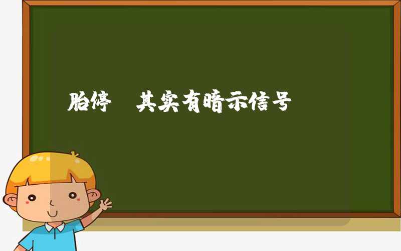 胎停前其实有暗示信号